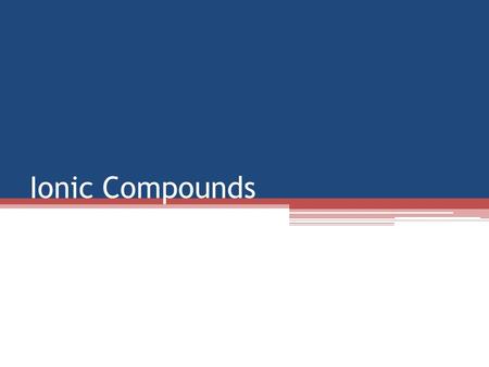 Ionic Compounds. Ion formation Octet rule- atoms want a full valence shell ▫_____ valence electrons for most atoms ▫____ and atoms that become isoelectronic.