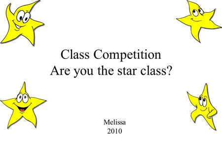 Class Competition Are you the star class? Melissa 2010.