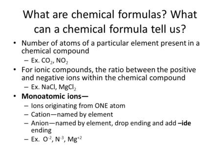 What are chemical formulas? What can a chemical formula tell us? Number of atoms of a particular element present in a chemical compound – Ex. CO 2, NO.