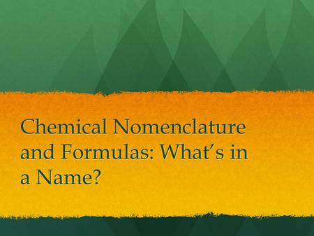 Chemical Nomenclature and Formulas: What’s in a Name?