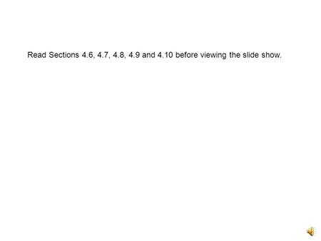 Read Sections 4.6, 4.7, 4.8, 4.9 and 4.10 before viewing the slide show.