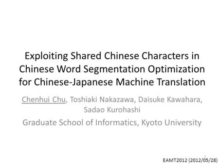 Exploiting Shared Chinese Characters in Chinese Word Segmentation Optimization for Chinese-Japanese Machine Translation Chenhui Chu, Toshiaki Nakazawa,