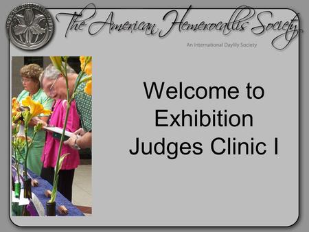 Revised January 1, 2009 WELCOME! Welcome to Exhibition Judges Clinic I.