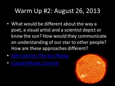 Warm Up #2: August 26, 2013 What would be different about the way a poet, a visual artist and a scientist depict or know the sun? How would they communicate.