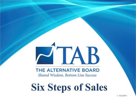 Six Steps of Sales v. 12-5-2011. Learning Objectives  Understand the six step sales process  Apply the six steps to any selling situation  Apply the.