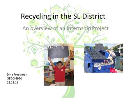 Recycling in the SL District An overview of an Internship Project Dina Freedman GEOG 6950 12.13.11.