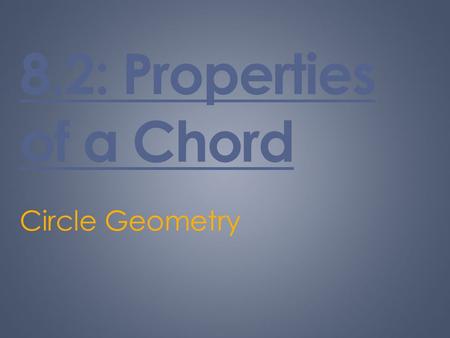 8.2: Properties of a Chord Circle Geometry. What is a chord?  a chord is line segment joining two endpoints that lie on a circle.