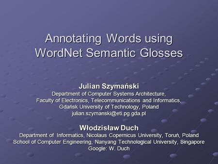 Annotating Words using WordNet Semantic Glosses Julian Szymański Department of Computer Systems Architecture, Faculty of Electronics, Telecommunications.