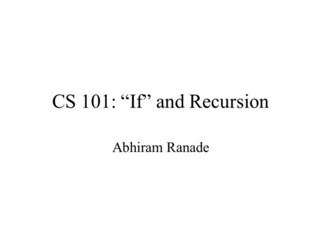 CS 101: “If” and Recursion Abhiram Ranade. This week’ lab assignment: Write a program that takes as input an integer n and a sequence of numbers w1,w2,...,wn.