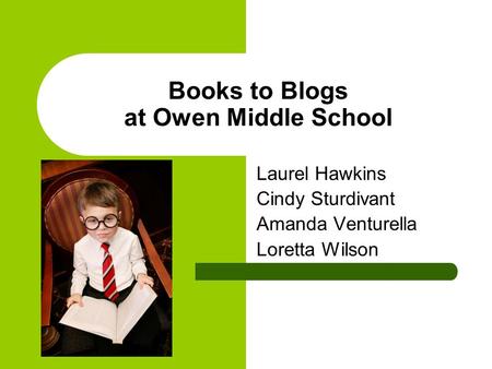 Books to Blogs at Owen Middle School Laurel Hawkins Cindy Sturdivant Amanda Venturella Loretta Wilson.