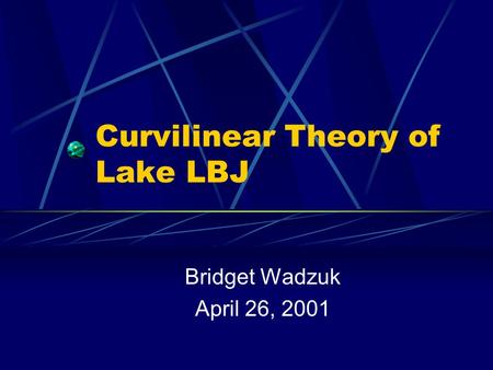 Curvilinear Theory of Lake LBJ Bridget Wadzuk April 26, 2001.