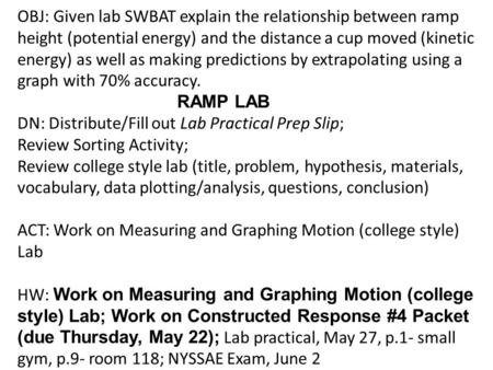 OBJ: Given lab SWBAT explain the relationship between ramp height (potential energy) and the distance a cup moved (kinetic energy) as well as making predictions.