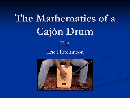 The Mathematics of a Cajón Drum T1A Eric Hutchinson.