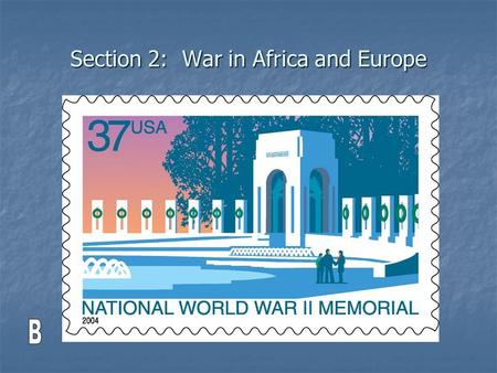 Section 2: War in Africa and Europe. What was really tough about WWII was: we were fighting 2 wars at once One in Europe (against the Germans and Italians)