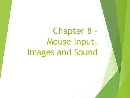 Chapter 8 – Mouse Input, Images and Sound. Chapter 8 - Content In contrast to previous chapters, we will not build a complete scenario in this chapter.