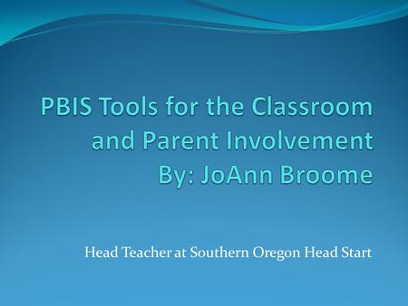 Head Teacher at Southern Oregon Head Start. Allow time Allow time to connect with other PBIS participants. Allow time to take in PBIS information. Allow.