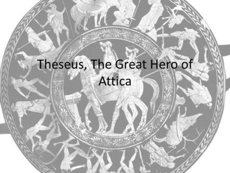 Theseus, The Great Hero of Attica. Growing Up He grew up without a father, living with his mother Aethra in Troezen. His true father was Poseidon, but.