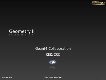 17-19 Oct, 2007Geant4 Japan 200717-19 Oct, 2007Geant4 Japan 200717-19 Oct, 2007Geant4 Japan 2007 Geant4 Collaboration.