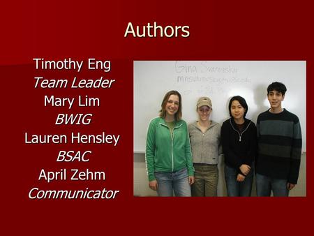 Authors Timothy Eng Team Leader Mary Lim BWIG Lauren Hensley BSAC April Zehm Communicator.