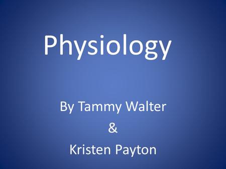 Physiology By Tammy Walter & Kristen Payton. Aristotle and his emphasis on the relationship between structure and function marked the beginning of physiology.