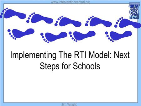 Www.interventioncentral.org Jim Wright Implementing The RTI Model: Next Steps for Schools.