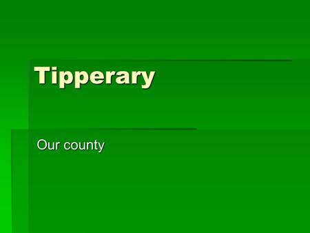 Tipperary Our county. Facts  The Suir is the biggest river in Tipperary.  The only Garda college in Ireland is in Tipperary.  The GAA was founded in.