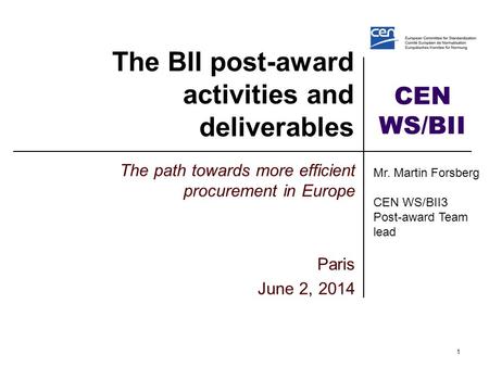 CEN WS/BII The BII post-award activities and deliverables The path towards more efficient procurement in Europe Paris June 2, 2014 1 Mr. Martin Forsberg.