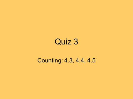 Quiz 3 Counting: 4.3, 4.4, 4.5. Quiz3: April 27, 3.30-3.45 pm Your answers should be expressed in terms of factorials and/or powers. A lonely gambler.