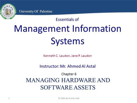 © 2005 By Prentic Hall1 1 University Of Palestine Essentials of Management Information Systems Kenneth C. Laudon, Jane P. Laudon Instructor: Mr. Ahmed.