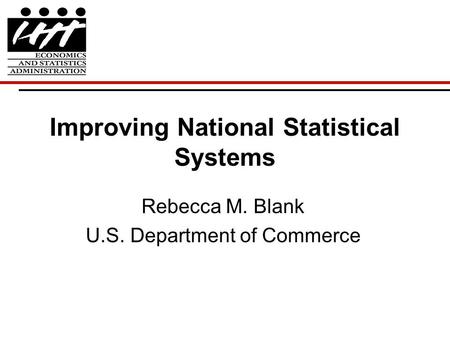 Improving National Statistical Systems Rebecca M. Blank U.S. Department of Commerce.