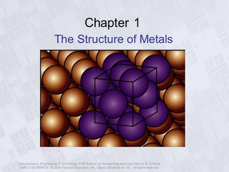 Manufacturing, Engineering & Technology, Fifth Edition, by Serope Kalpakjian and Steven R. Schmid. ISBN 0-13-148965-8. © 2006 Pearson Education, Inc.,