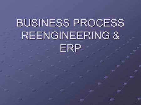 BUSINESS PROCESS REENGINEERING & ERP