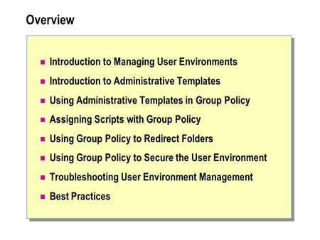 Overview Introduction to Managing User Environments Introduction to Administrative Templates Using Administrative Templates in Group Policy Assigning Scripts.