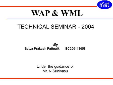 TECHNICAL SEMINAR - 2004 Presented by :- Satya Prakash Pattnaik TECHNICAL SEMINAR - 2004 By Satya Prakash Pattnaik EC200118058 Under the guidance of Mr.