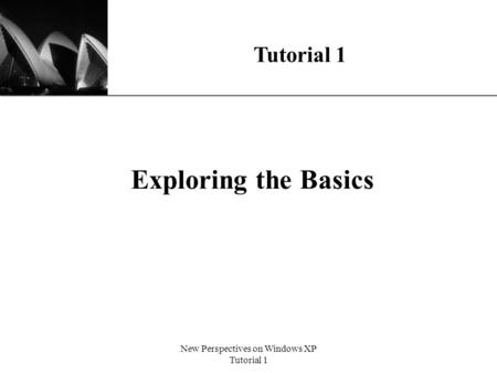 XP New Perspectives on Windows XP Tutorial 1 Exploring the Basics.