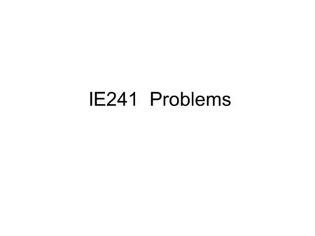 IE241 Problems. 1. Three fair coins are tossed in the air. What is the probability of getting 3 heads when they land?