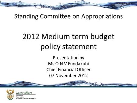 2012 Medium term budget policy statement Presentation by Ms O N V Fundakubi Chief Financial Officer 07 November 2012 Standing Committee on Appropriations.