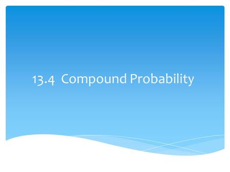 13.4 Compound Probability.