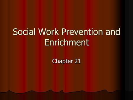 Social Work Prevention and Enrichment Chapter 21.