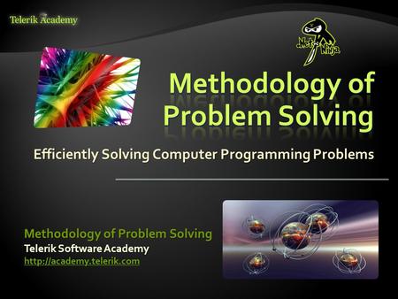 Efficiently Solving Computer Programming Problems Methodology of Problem Solving Telerik Software Academy