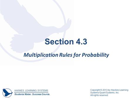 HAWKES LEARNING SYSTEMS Students Matter. Success Counts. Copyright © 2013 by Hawkes Learning Systems/Quant Systems, Inc. All rights reserved. Section 4.3.