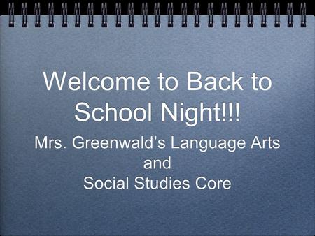 Welcome to Back to School Night!!! Mrs. Greenwald’s Language Arts and Social Studies Core Mrs. Greenwald’s Language Arts and Social Studies Core.