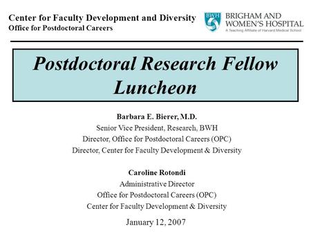 January 12, 2007 Center for Faculty Development and Diversity Office for Postdoctoral Careers Postdoctoral Research Fellow Luncheon Barbara E. Bierer,