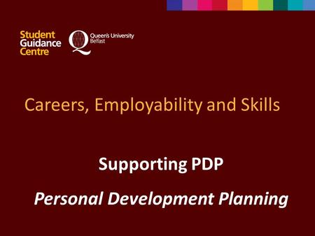 Careers, Employability and Skills Supporting PDP Personal Development Planning.