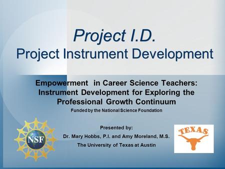 Project I.D. Project Instrument Development Empowerment in Career Science Teachers: Instrument Development for Exploring the Professional Growth Continuum.