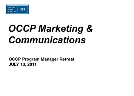 OCCP Program Manager Retreat JULY 13, 2011 OCCP Marketing & Communications.