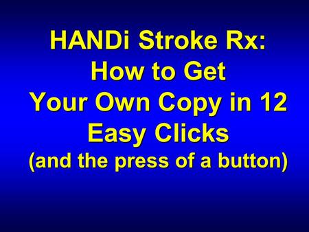 HANDi Stroke Rx: How to Get Your Own Copy in 12 Easy Clicks (and the press of a button)