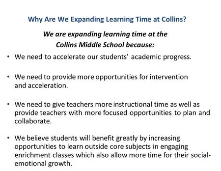 Why Are We Expanding Learning Time at Collins? We are expanding learning time at the Collins Middle School because: We need to accelerate our students’