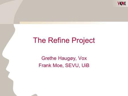 The Refine Project Grethe Haugøy, Vox Frank Moe, SEVU, UiB.