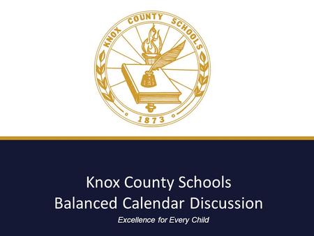 Excellence for All Children Knox County Schools Balanced Calendar Discussion Excellence for Every Child.